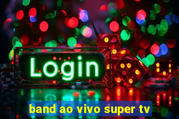 band ao vivo super tv